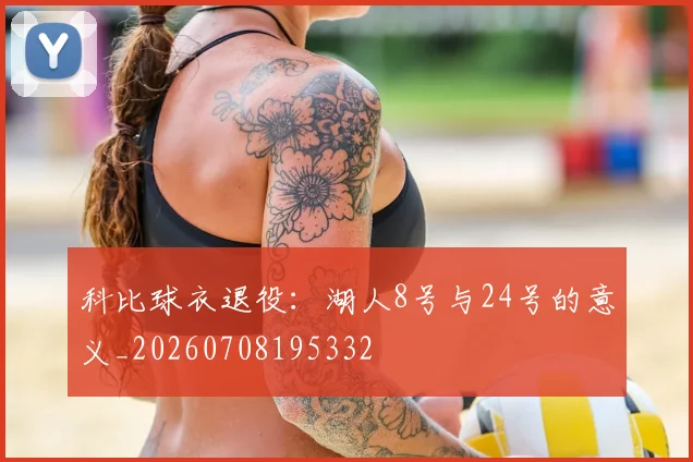 科比球衣退役：湖人8号与24号的意义_20260708195332
