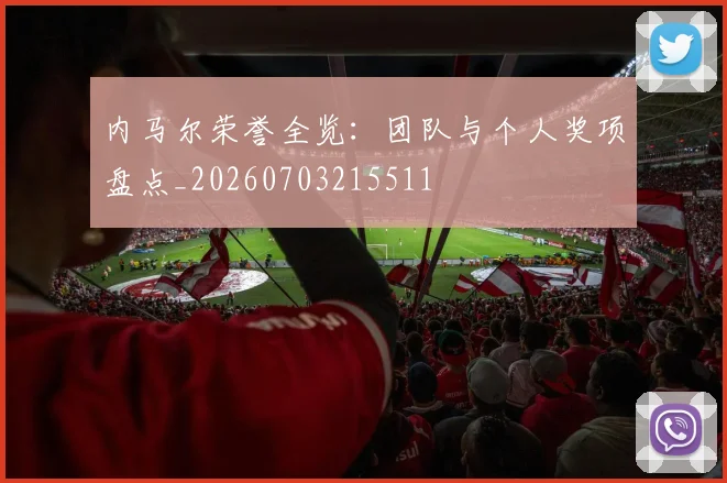 内马尔荣誉全览：团队与个人奖项盘点_20260703215511