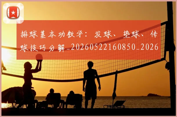 排球基本功教学：发球、垫球、传球技巧分解_20260522160850_20260723183311