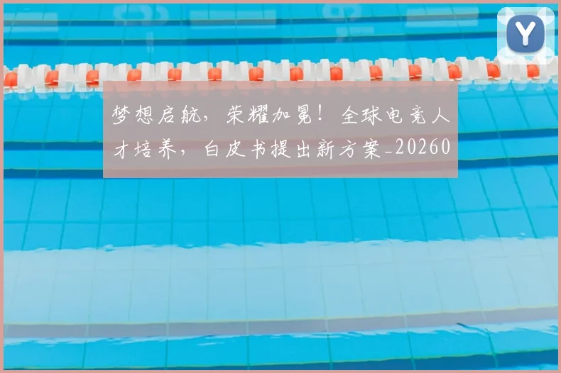 梦想启航，荣耀加冕！全球电竞人才培养，白皮书提出新方案_20260708190307