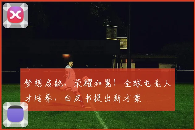 梦想启航，荣耀加冕！全球电竞人才培养，白皮书提出新方案