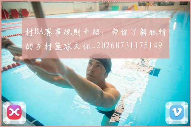 村BA赛事规则介绍，带你了解独特的乡村篮球文化_20260731175149