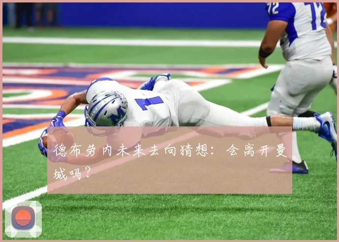 德布劳内未来去向猜想:会离开曼城吗?