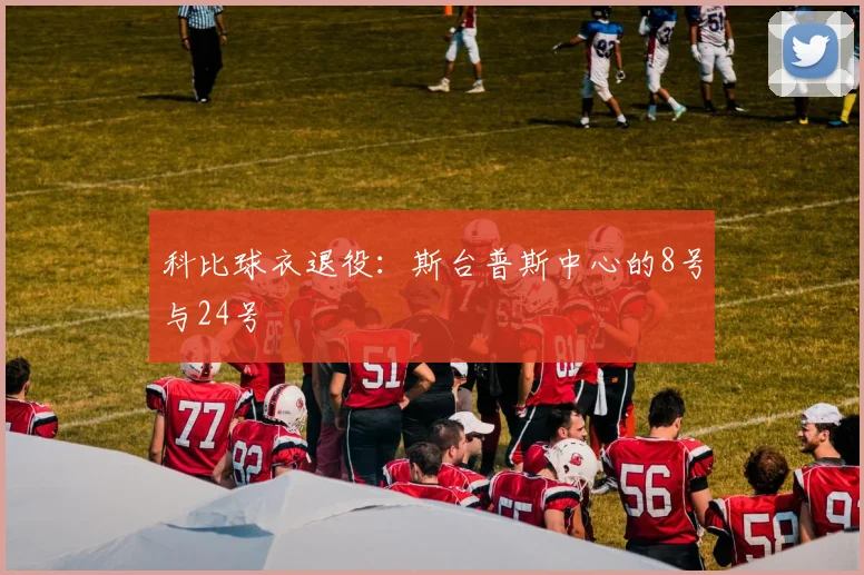 科比球衣退役：斯台普斯中心的8号与24号